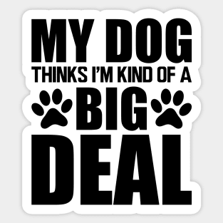 Dog - My dog thinks I'm kind of a big deal Sticker